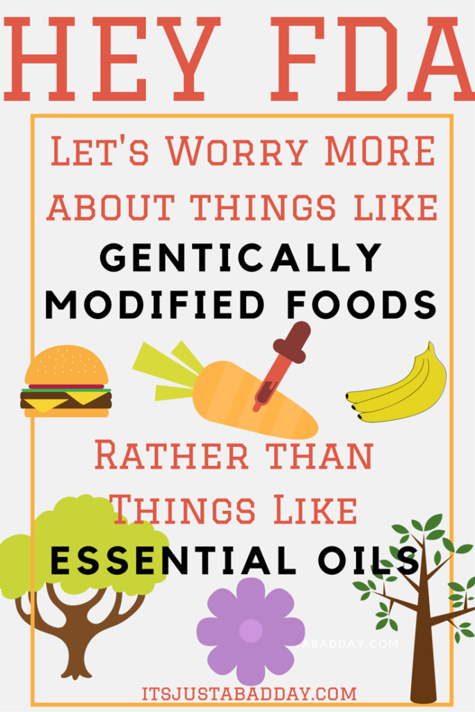 HEY FDA! Let's worry more about things like genetically modified foods rather than things like essential oils! 