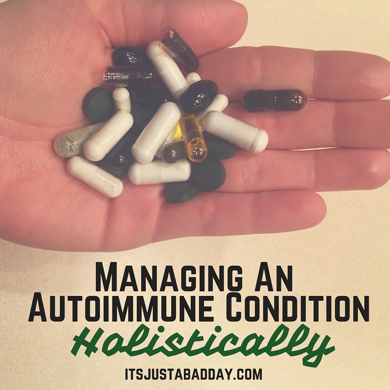 Managing An Autoimmune Condition Holistically - PART 2: Supplements | itsjustabadday.com